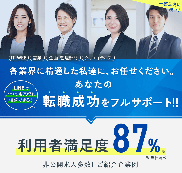 各業界に精通した私達に、お任せください。あなたの転職成功をフルサポート！！利用者満足度87% 非公開求人多数！ご紹介企業例